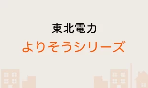 東北電力よりそうシリーズ